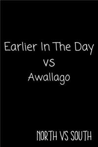 Earlier In The Day vs Awallago North vs South