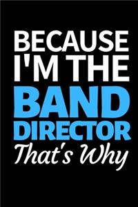 Because I'm The Band Director That's Why