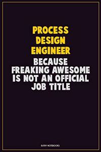 Process Design Engineer, Because Freaking Awesome Is Not An Official Job Title