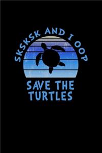 SKSKSK And I oop Save The Turtles