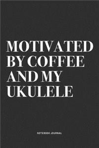 Motivated By Coffee And My Ukulele