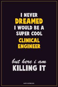 I Never Dreamed I would Be A Super Cool Clinical Engineer But Here I Am Killing It