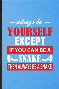 Always Be Yourself Except If You Can Be a Snake Then Always Be a Snake