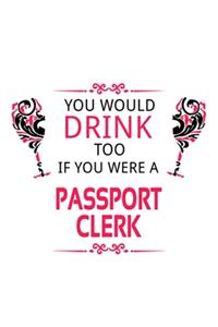You Would Drink Too If You Were A Passport Clerk