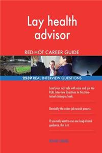 Lay health advisor RED-HOT Career Guide; 2539 REAL Interview Questions