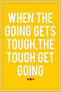 When the Going Gets Tough, the Tough Get Going: Motivational Bullet Journal - 120-Page 1/4 Inch Dot Grid Inspirational Notebook - 6 X 9 Perfect Bound Glossy Softcover