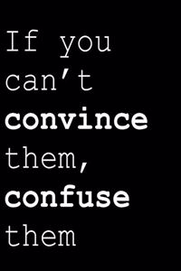 If You Can't Convince Them Confuse Them