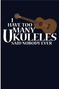 I Have Too Many Ukuleles Said Nobody Ever