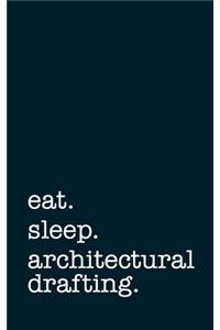 Eat. Sleep. Architectural Drafting. - Lined Notebook