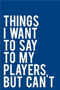 Things I Want to Say to My Players But Can't