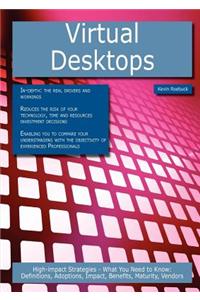 Virtual Desktops: High-Impact Strategies - What You Need to Know: Definitions, Adoptions, Impact, Benefits, Maturity, Vendors