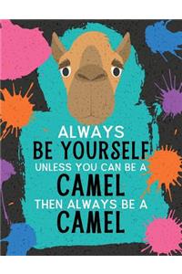 Always Be Yourself Unless You Can Be a Camel Then Always Be a Camel