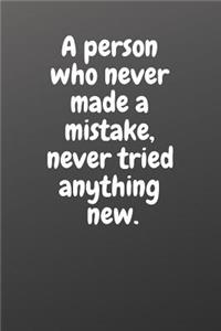 A Person Who Never Made a Mistake, Never Tried Anything New.