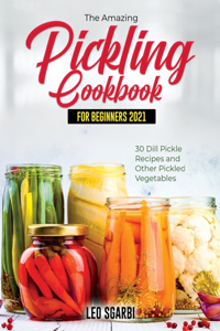 The Amazing Pickling Cookbook for Beginners 2021