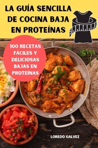 La Guía Sencilla de Cocina Baja En Proteína
