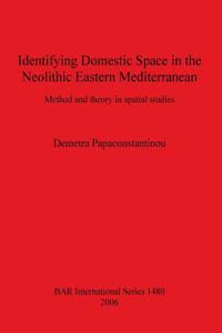 Identifying Domestic Space in the Neolithic Eastern Mediterranean: Method and theory in spatial studies