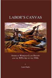 Laborâ (Tm)S Canvas: American Working-Class History and the Wpa Art of the 1930s