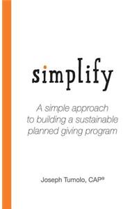 Simplify: A Simple Approach to Building a Sustainable Planned Giving Program