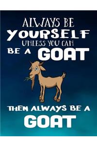 Always Be Yourself Unless You Can Be a Goat Then Always Be a Goat