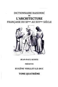 Dictionnaire Raisonné de l'Architecture Française du XIe au XVIe siècle - Tome IV