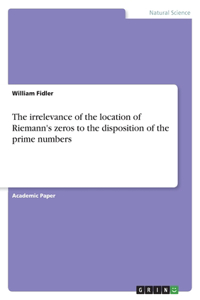 irrelevance of the location of Riemann's zeros to the disposition of the prime numbers