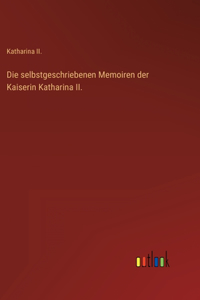 Die selbstgeschriebenen Memoiren der Kaiserin Katharina II.