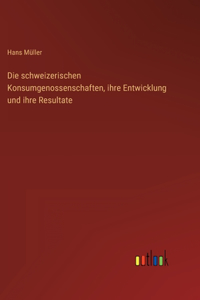schweizerischen Konsumgenossenschaften, ihre Entwicklung und ihre Resultate