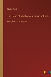 The Heart of Mid-Lothian; In two volumes
