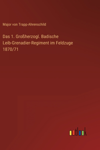 1. Großherzogl. Badische Leib-Grenadier-Regiment im Feldzuge 1870/71