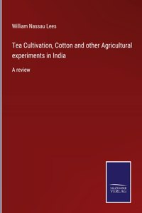 Tea Cultivation, Cotton and other Agricultural experiments in India