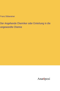 Der Angehende Chemiker oder Einleitung in die angewandte Chemie