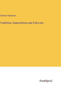 Traditions, Superstitions and Folk-Lore