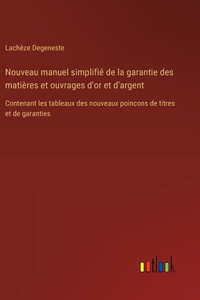 Nouveau manuel simplifié de la garantie des matières et ouvrages d'or et d'argent
