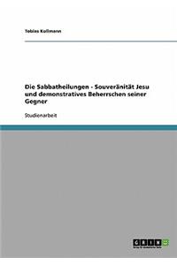 Die Sabbatheilungen - Souveränität Jesu und demonstratives Beherrschen seiner Gegner
