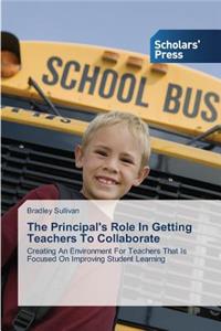 The Principal's Role In Getting Teachers To Collaborate