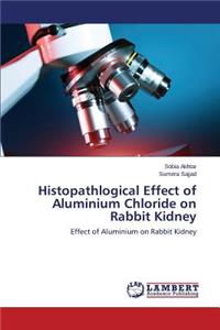 Histopathlogical Effect of Aluminium Chloride on Rabbit Kidney