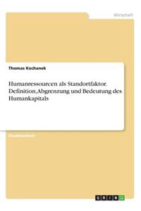 Humanressourcen als Standortfaktor. Definition, Abgrenzung und Bedeutung des Humankapitals