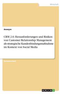 CRM 2.0. Herausforderungen und Risiken von Customer Relationship Management als strategische Kundenbindungsmaßnahme im Kontext von Social Media