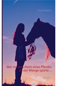 Wer nie den Atem eines Pferdes an der Wange spürte ...