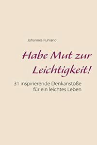 Habe Mut zur Leichtigkeit!