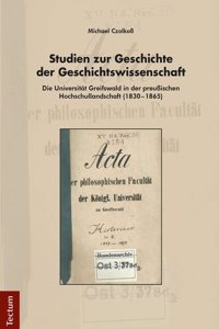 Studien Zur Geschichte Der Geschichtswissenschaft: Die Universitat Greifswald in Der Preussischen Hochschullandschaft (1830-1865)