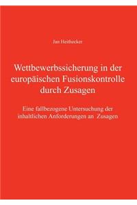 Wettbewerbssicherung in der europäischen Fusionskontrolle durch Zusagen