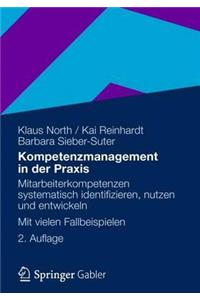 Kompetenzmanagement in Der Praxis: Mitarbeiterkompetenzen Systematisch Identifizieren, Nutzen Und Entwickeln Mit Vielen Fallbeispielen