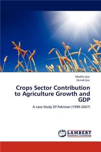 Crops Sector Contribution to Agriculture Growth and Gdp