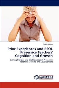 Prior Experiences and ESOL Preservice Teachers' Cognition and Growth