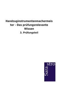 Handzuginstrumentenmachermeister - Das prüfungsrelevante Wissen