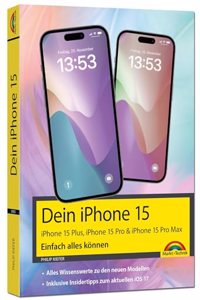 Dein iPhone 15. iPhone 15 Plus, 15 Pro & 15 Pro Max - Einfach alles konnen: - Die Anleitung zu allen neuen iPhones. Aktuell zu iOS 17 - Fur Einsteiger und Fortgeschrittene