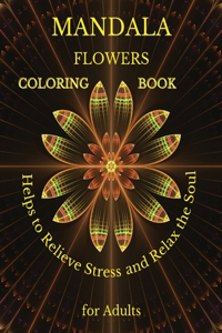 MANDALA FLOWERS COLORING BOOK Helps to Relieve Stress and Relax the Soul for Adults