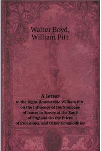 A Letter to the Right Honourable William Pitt, on the Influence of the Stoppage of Issues in Specie at the Bank of England on the Prices of Provisio