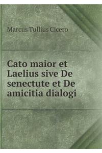 Cato Maior Et Laelius Sive de Senectute Et de Amicitia Dialogi